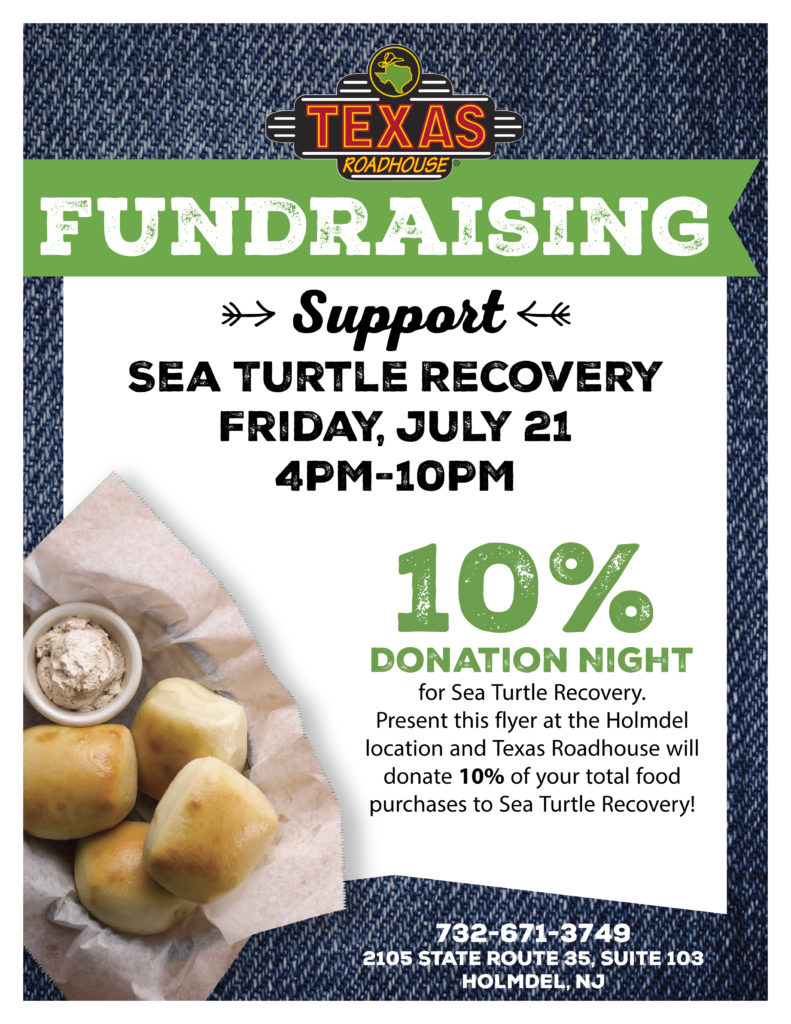 Come support Sea Turtle Recovery and present this flyer at the Holmdel, NJ (ONLY) location on Friday, July 21st and Texas Roadhouse will donate 10% of your total food purchases to Sea Turtle Recovery! You must present the flyer to your server to make your purchase count toward our donation. You can show this email or print the flyer and hand it in.
